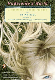 Madeleine&#39;s World: A Biography of a Three-Year-Old (Brian Hall)