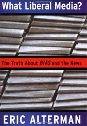 What Liberal Media? (Alderman, Eric)