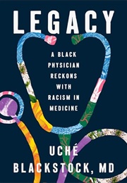 Legacy: A Black Physician Reckons With Racism in Medicine (Uche Blackstock MD)