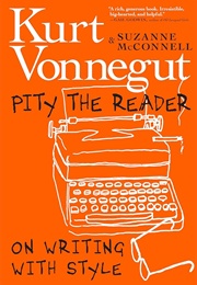 Pity the Reader: On Writing With Style (Vonnegut, Kurt)