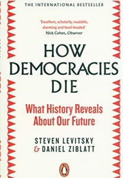 How Democracies Die (Steven Levitsky & Daniel Ziblatt)