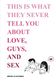 This Is What They Never Tell You About Love, Guys and Sex (Midori Heckman)