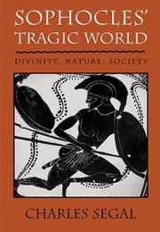 Sophocles' Tragic World (Charles Segal)