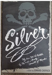 Silver: My Own Tale as Written by Me With a Goodly Amount of Murder (Edward Chupack)