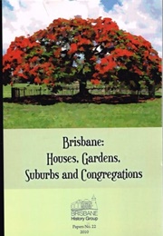 Brisbane: Houses, Gardens, Suburbs and Congregations (Brisbane History Group)