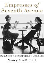 Empresses of Seventh Avenue: World War II, New York City, and the Birth of American Fashion (Nancy MacDonell)