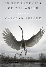 In the Lateness of the World: Poems (Forche, Carolyn)