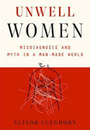 Unwell Women: Misdiagnosis and Myth in a Man-Made World (Elinor Cleghorn)