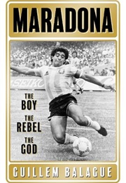 Maradona: The Boy. the Rebel. the God (Guillem Balague)