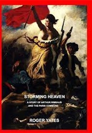 Storming Heaven: A Story of Arthur Rimbaud and the Paris Commune (Roger Yates)
