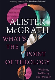 What's the Point of Theology?: Wisdom, Wellbeing and Wonder (McGrath, Alister E.)