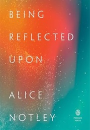 Being Reflected Upon (Alice Notley)