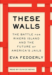 These Walls: The Battle for Rikers Island and the Future of America's Jails (Eva Fedderly)