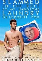 Slammed in the Butt by My Handsome Laundry Detergent Pod (Chuck Tingle)