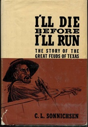 I'll Die Before I'll Run: The Story of the Great Feuds of Texas (C.L. Sonnichsen)