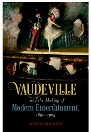 Vaudeville and the Making of Modern Entertainment: 1890-1925 (David Monod)