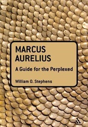 Marcus Aurelius: A Guide for the Perplexed (William O. Stephens)