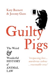 Guilty Pigs: The Weird and Wonderful History of Animal Law (Katy Barnett and Jeremy Gans)