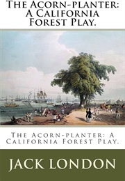 The Acorn Planter: A California Forest Play (Jack London)