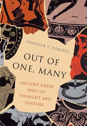 Out of One, Many: Ancient Greek Ways of Thought and Culture (Jennifer T. Roberts)