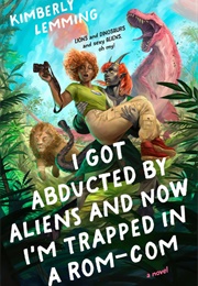I Got Abducted by Aliens and Now I'm Trapped in a Rom Com (Kimberly Lemming)