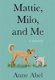 Mattie, Milo, and Me: A Memoir (Anne Abel)