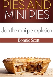 Pies and Mini Pies: Over 150 Pie Recipes in This Unique Pie Cookbook (Scott, Bonnie)