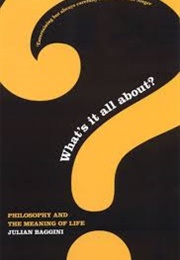What's It All About?: Philosophy & the Meaning of Life (Baggini, Julian)