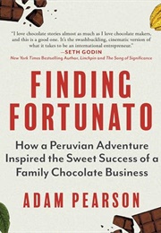 Finding Fortunato: How a Peruvian Adventure Inspired the Sweet Sucess of a Family Chocolate Business (Adam Pearson)