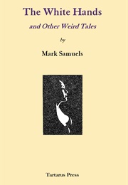 The White Hands, and Other Weird Tales (Mark Samuels)