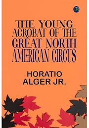 The Young Acrobat of the Great North American Circus (Horatio Alger Jr.)