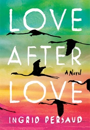 Love After Love: A Novel (Persaud, Ingrid)