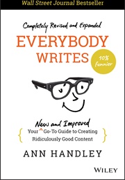 Everybody Writes: Your New and Improved Go-To Guide to Creating Ridiculously Good Content (Ann Handley)