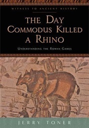 The Day Commodus Killed a Rhino (Jerry Toner)