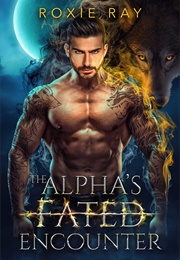 The Alpha's Fated Encounter (Roxie Ray)