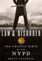 Law & Disorder: The Chaotic Birth of the NYPD (Bruce Chadwick)
