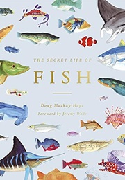 The Secret Life of Fish: The Astonishing Truth About Our Aquatic Cousins (Doug MacKay-Hope)