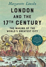 London and the 17th Century: The Making of the World's Greatest City (Margarette Lincoln)