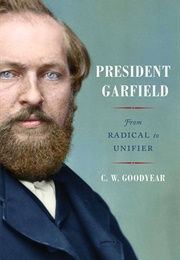 President Garfield: From Radical to Unifier (Goodyear, CW)