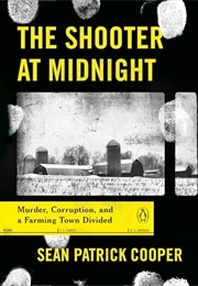 The Shooter at Midnight: Murder, Corruption, and a Farming Town Divided (Sean Patrick Cooper)