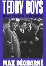 Teddy Boys: Post War Britain and the First Youth Revolution (Max Decharne)