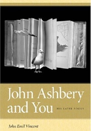 John Ashbery and You: His Later Books (John Emil Vincent)