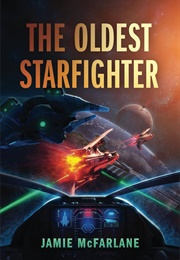 The Oldest Starfighter: A Military Sci-Fi Series (McFarlane, Jamie)