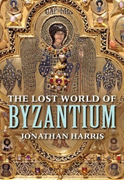 The Lost World of Byzantium (Harris, Jonathan)