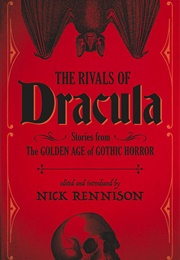 The Rivals of Dracula: Stories From the Golden Age of Gothic Horror (Nick Rennison)