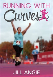 Running With Curves: Why You're Not Too Fat to Run, and the Skinny on How to Start Today (Angie, Jill)