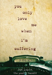 You Only Love Me When I'm Suffering (Jon Lupin)