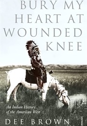 Bury My Heart at Wounded Knee: An Indian History of the American West (Brown, Dee)