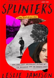 Splinters: Another Kind of Love Story (Leslie Jamison)