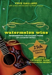 Watermelon Wine: The Spirit of Country Music (Frye Gaillard)